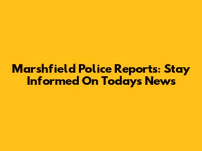 Marshfield Police Reports: Stay Informed On Today's News