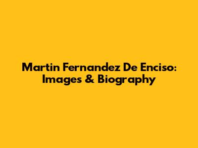 Martin Fernandez De Enciso: Images & Biography