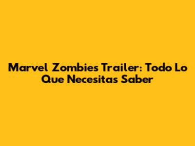 Marvel Zombies Trailer: Todo Lo Que Necesitas Saber