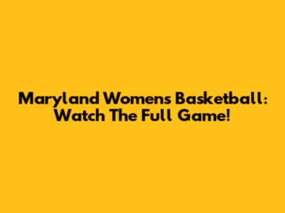 Maryland Women's Basketball: Watch The Full Game!