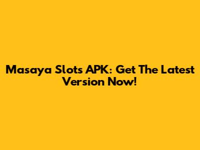 Masaya Slots APK: Get The Latest Version Now!