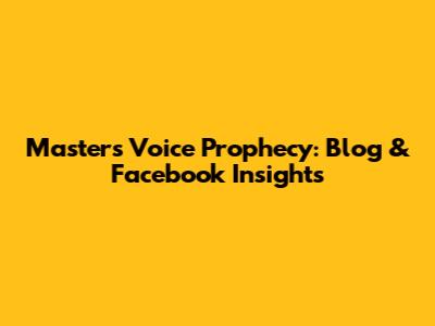 Master's Voice Prophecy: Blog & Facebook Insights