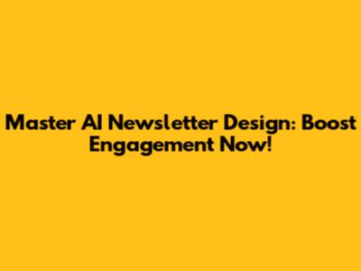 Master AI Newsletter Design: Boost Engagement Now!
