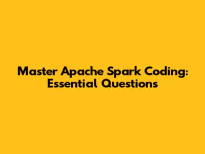 Master Apache Spark Coding: Essential Questions