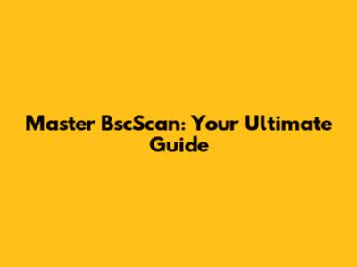 Master BscScan: Your Ultimate Guide