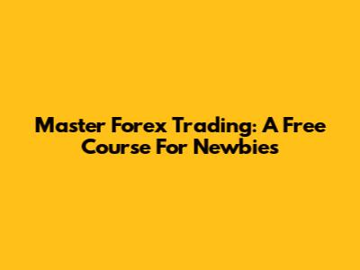 Master Forex Trading: A Free Course For Newbies