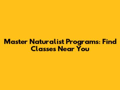 Master Naturalist Programs: Find Classes Near You