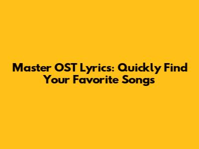 Master OST Lyrics: Quickly Find Your Favorite Songs