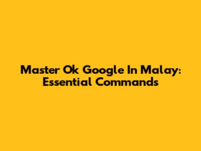 Master Ok Google In Malay: Essential Commands