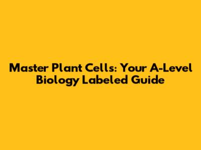Master Plant Cells: Your A-Level Biology Labeled Guide