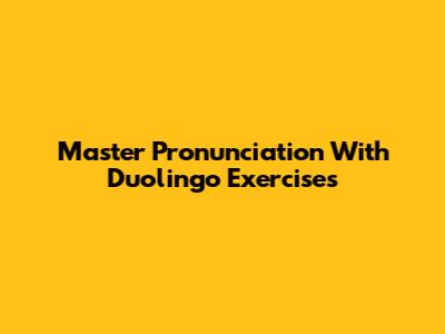 Master Pronunciation With Duolingo Exercises