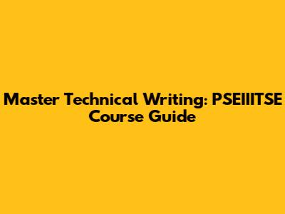 Master Technical Writing: PSEIIITSE Course Guide