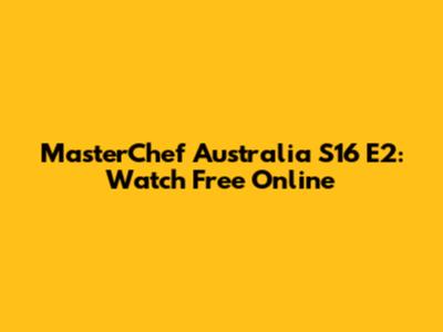 MasterChef Australia S16 E2: Watch Free Online