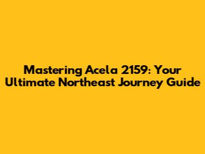 Mastering Acela 2159: Your Ultimate Northeast Journey Guide