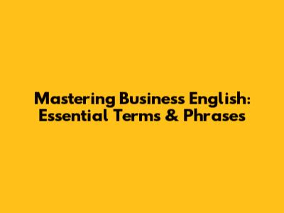 Mastering Business English: Essential Terms & Phrases