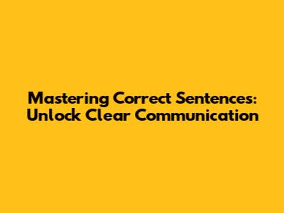 Mastering Correct Sentences: Unlock Clear Communication