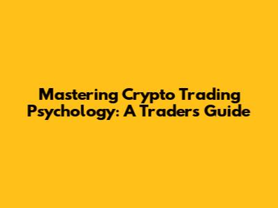 Mastering Crypto Trading Psychology: A Trader's Guide