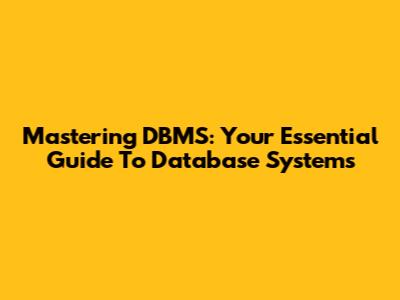 Mastering DBMS: Your Essential Guide To Database Systems