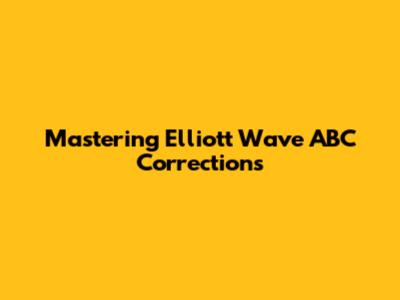 Mastering Elliott Wave ABC Corrections