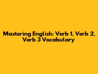 Mastering English: Verb 1, Verb 2, Verb 3 Vocabulary