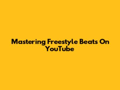 Mastering Freestyle Beats On YouTube