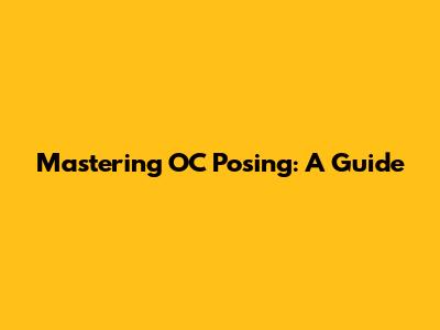 Mastering OC Posing: A Guide