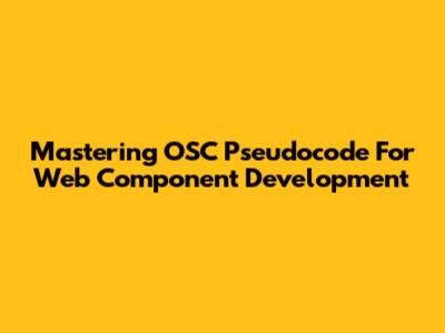 Mastering OSC Pseudocode For Web Component Development