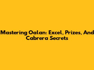Mastering Oalan: Excel, Prizes, And Cabrera Secrets