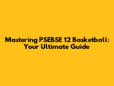 Mastering PSEBSE 12 Basketball: Your Ultimate Guide