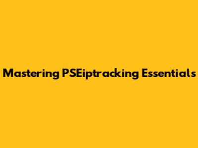 Mastering PSEiptracking Essentials