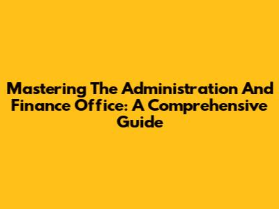 Mastering The Administration And Finance Office: A Comprehensive Guide