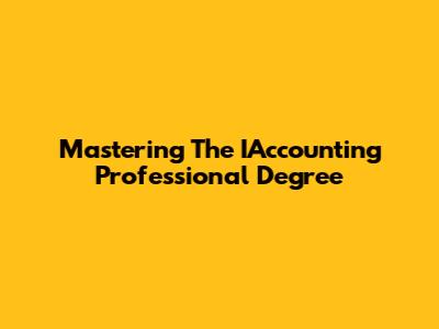Mastering The IAccounting Professional Degree