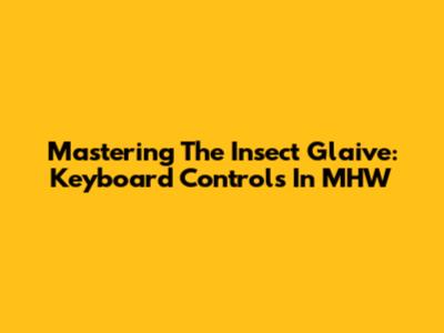Mastering The Insect Glaive: Keyboard Controls In MHW
