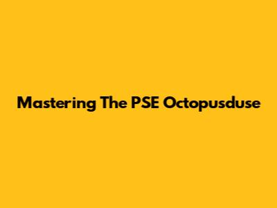 Mastering The PSE Octopusduse