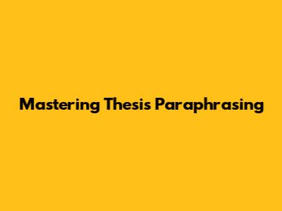 Mastering Thesis Paraphrasing