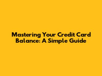 Mastering Your Credit Card Balance: A Simple Guide