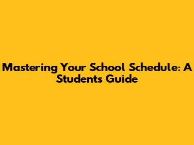 Mastering Your School Schedule: A Student's Guide