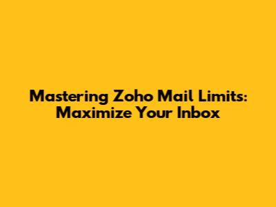 Mastering Zoho Mail Limits: Maximize Your Inbox