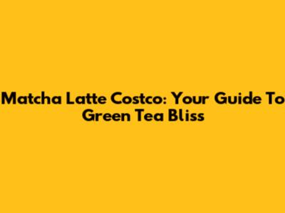 Matcha Latte Costco: Your Guide To Green Tea Bliss