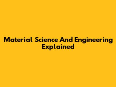 Material Science And Engineering Explained