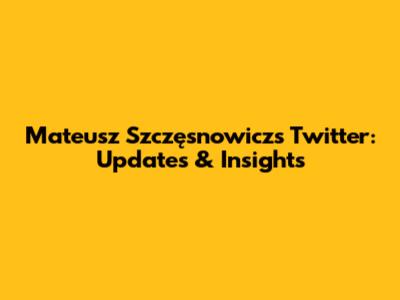 Mateusz Szczęsnowicz's Twitter: Updates & Insights