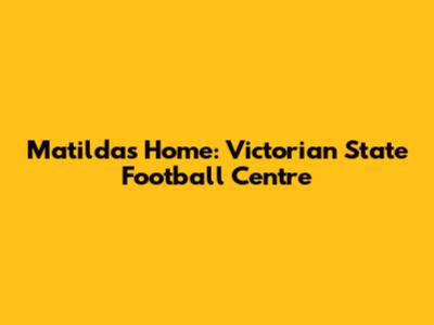 Matildas' Home: Victorian State Football Centre