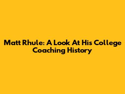 Matt Rhule: A Look At His College Coaching History