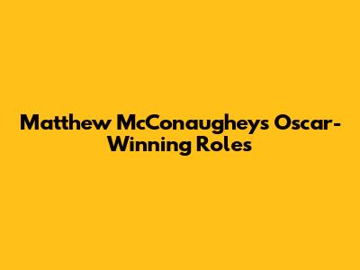 Matthew McConaughey's Oscar-Winning Roles