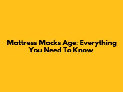 Mattress Mack's Age: Everything You Need To Know