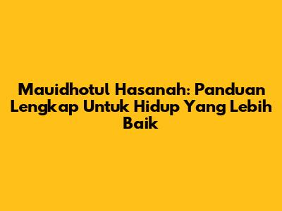 Mauidhotul Hasanah: Panduan Lengkap Untuk Hidup Yang Lebih Baik