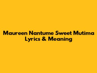 Maureen Nantume Sweet Mutima Lyrics & Meaning