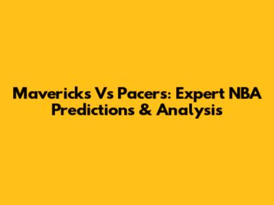 Mavericks Vs Pacers: Expert NBA Predictions & Analysis