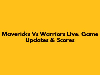 Mavericks Vs Warriors Live: Game Updates & Scores