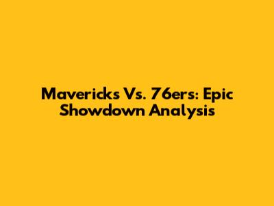 Mavericks Vs. 76ers: Epic Showdown Analysis